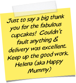 Just to say a big thank you for the fabulous cupcakes!  Couldn’t fault anything & delivery was excellent.
Keep up the good work.
Helena (aka Happy Mummy)