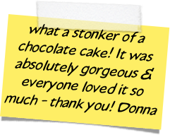 what a stonker of a chocolate cake! It was absolutely gorgeous & everyone loved it so much - thank you! Donna